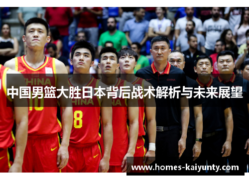 中国男篮大胜日本背后战术解析与未来展望