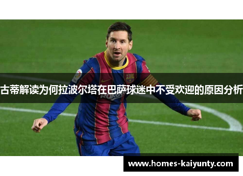 古蒂解读为何拉波尔塔在巴萨球迷中不受欢迎的原因分析