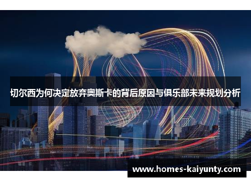 切尔西为何决定放弃奥斯卡的背后原因与俱乐部未来规划分析