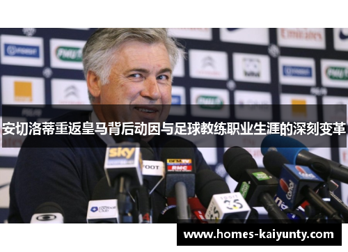 安切洛蒂重返皇马背后动因与足球教练职业生涯的深刻变革