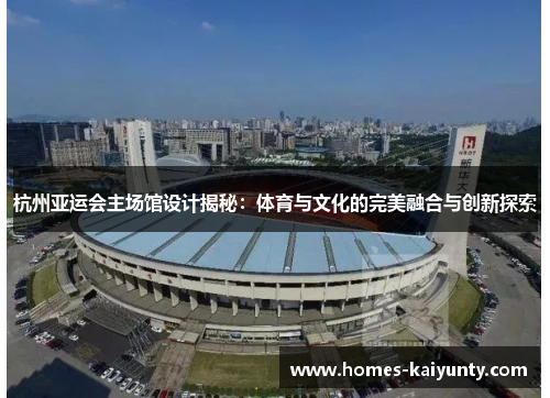 杭州亚运会主场馆设计揭秘：体育与文化的完美融合与创新探索