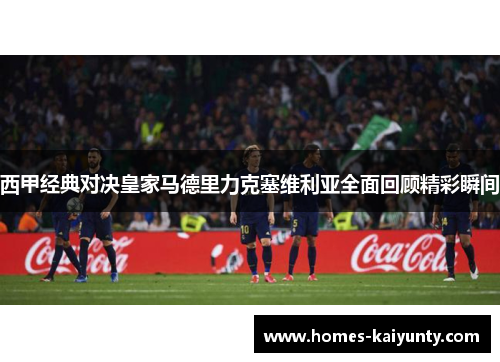 西甲经典对决皇家马德里力克塞维利亚全面回顾精彩瞬间 西甲经典对决皇家马德里力克塞维利亚全面回顾精彩瞬间