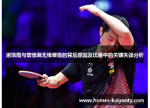 谢浩南与曾维瀚无缘晋级的背后原因及比赛中的关键失误分析 谢浩南与曾维瀚无缘晋级的背后原因及比赛中的关键失误分析