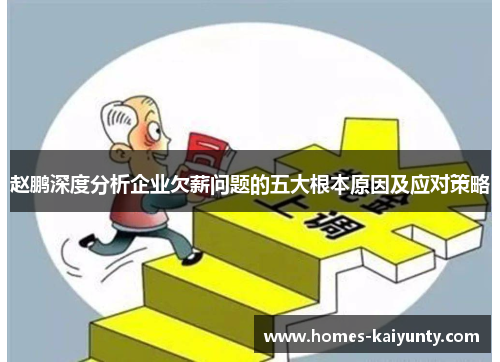 赵鹏深度分析企业欠薪问题的五大根本原因及应对策略 赵鹏深度分析企业欠薪问题的五大根本原因及应对策略
