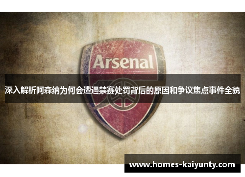 深入解析阿森纳为何会遭遇禁赛处罚背后的原因和争议焦点事件全貌 深入解析阿森纳为何会遭遇禁赛处罚背后的原因和争议焦点事件全貌