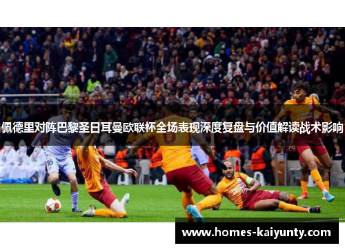佩德里对阵巴黎圣日耳曼欧联杯全场表现深度复盘与价值解读战术影响