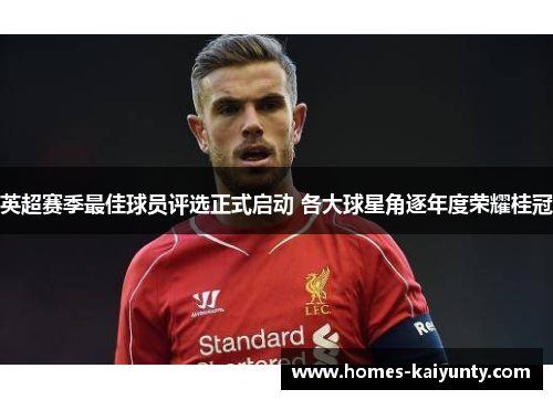 英超赛季最佳球员评选正式启动 各大球星角逐年度荣耀桂冠